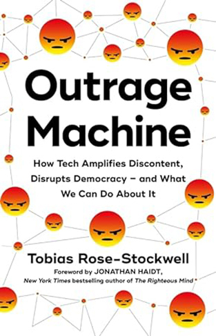 Outrage Machine How Tech Amplifies Discontent Disrupts Democracy and What We Can Do about It